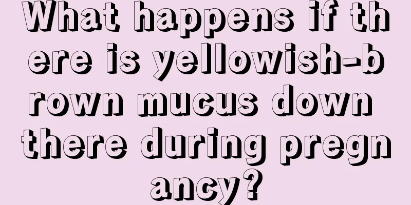 What happens if there is yellowish-brown mucus down there during pregnancy?