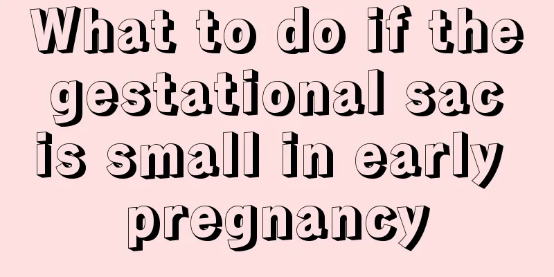 What to do if the gestational sac is small in early pregnancy