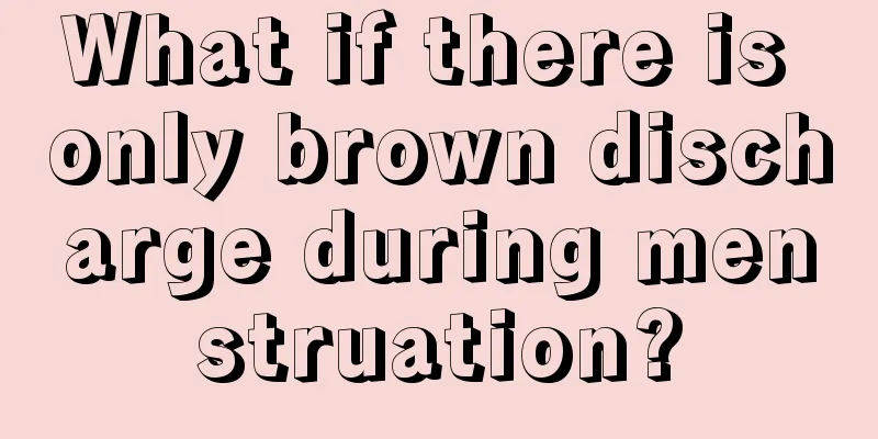 What if there is only brown discharge during menstruation?