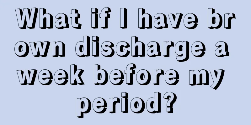 What if I have brown discharge a week before my period?