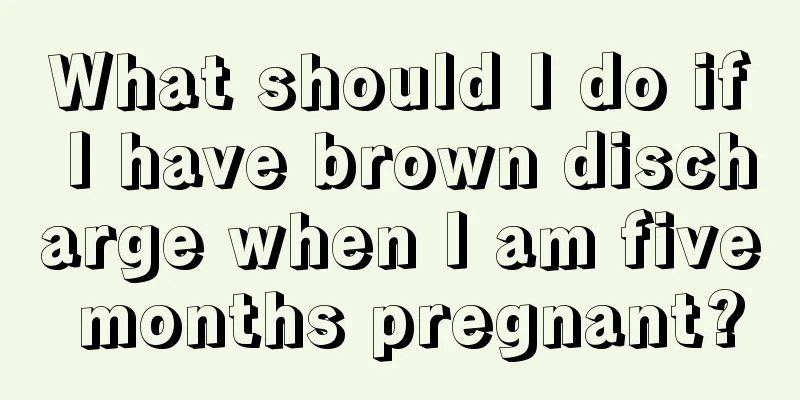 What should I do if I have brown discharge when I am five months pregnant?