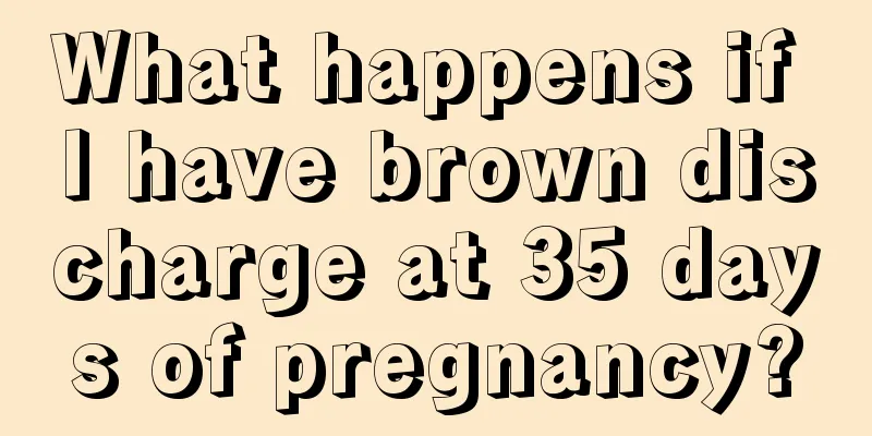 What happens if I have brown discharge at 35 days of pregnancy?