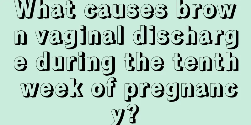 What causes brown vaginal discharge during the tenth week of pregnancy?