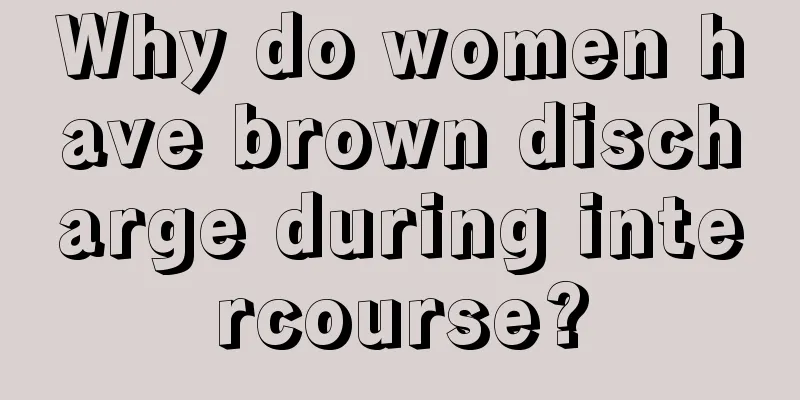 Why do women have brown discharge during intercourse?