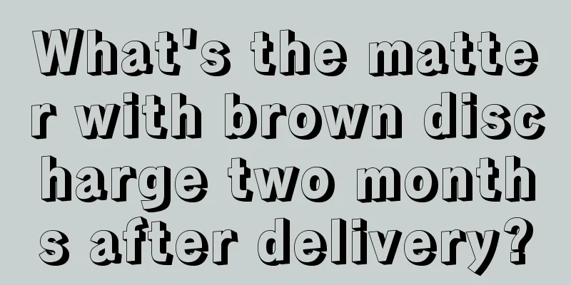 What's the matter with brown discharge two months after delivery?