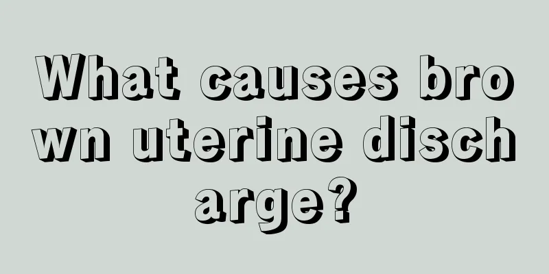 What causes brown uterine discharge?