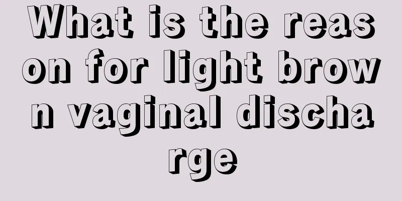 What is the reason for light brown vaginal discharge