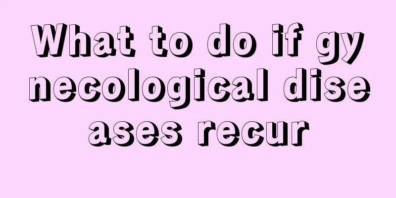 What to do if gynecological diseases recur