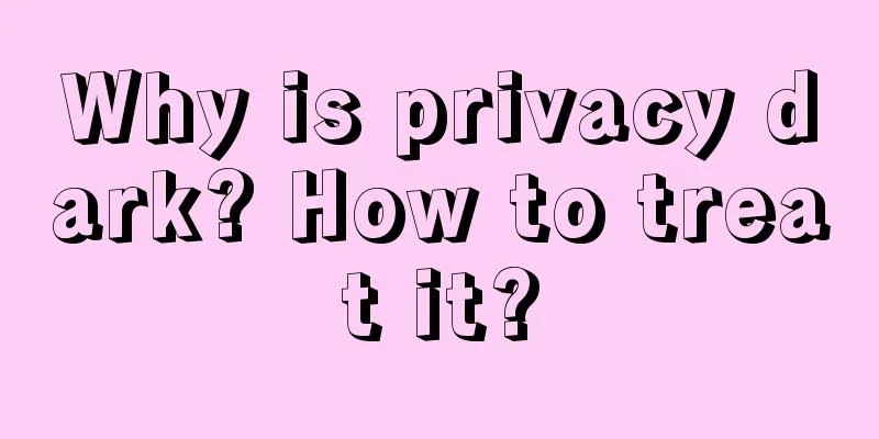 Why is privacy dark? How to treat it?