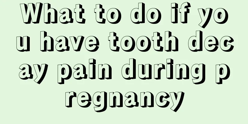 What to do if you have tooth decay pain during pregnancy