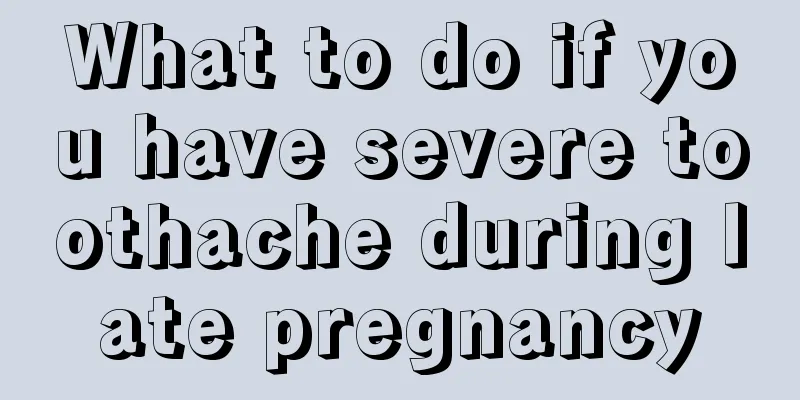 What to do if you have severe toothache during late pregnancy