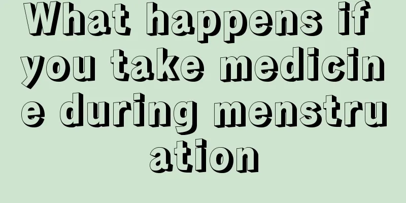 What happens if you take medicine during menstruation