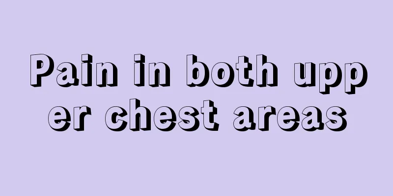 Pain in both upper chest areas