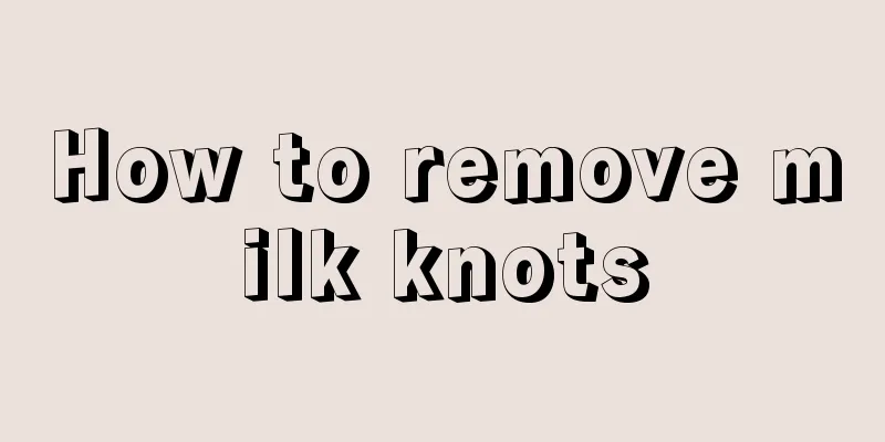 How to remove milk knots