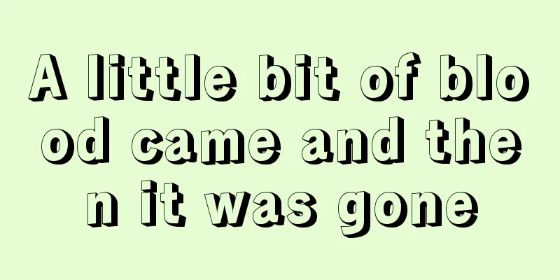 A little bit of blood came and then it was gone