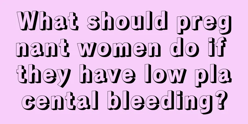 What should pregnant women do if they have low placental bleeding?