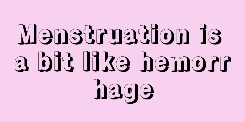 Menstruation is a bit like hemorrhage