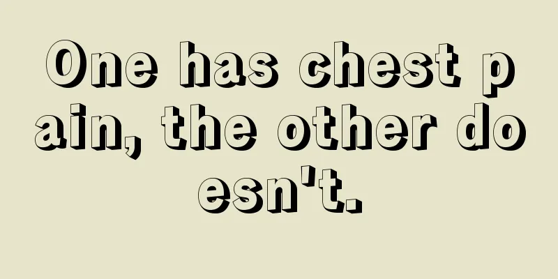 One has chest pain, the other doesn't.