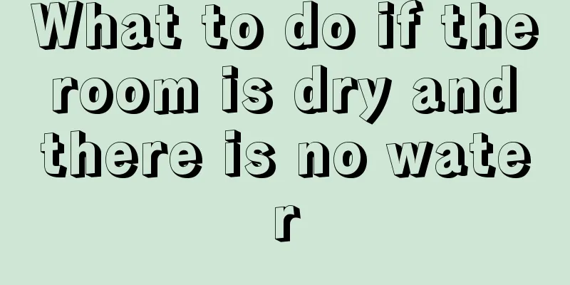 What to do if the room is dry and there is no water