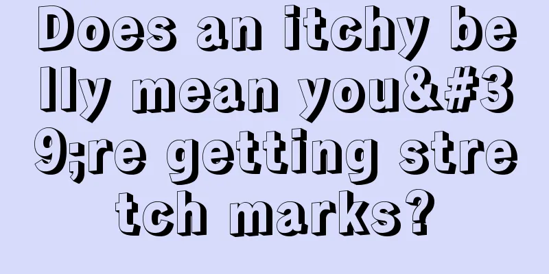 Does an itchy belly mean you're getting stretch marks?