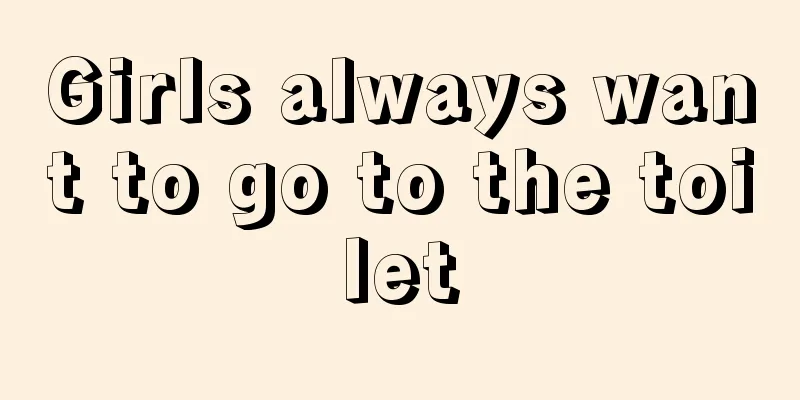 Girls always want to go to the toilet