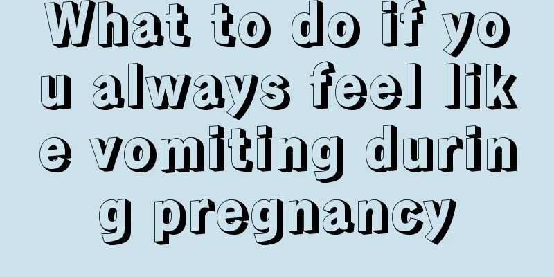 What to do if you always feel like vomiting during pregnancy