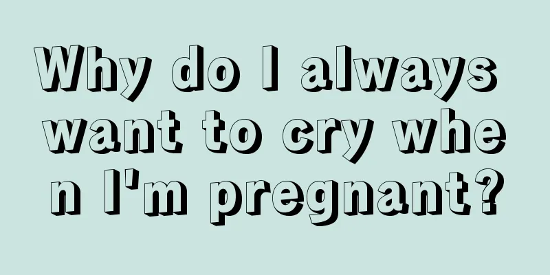 Why do I always want to cry when I'm pregnant?