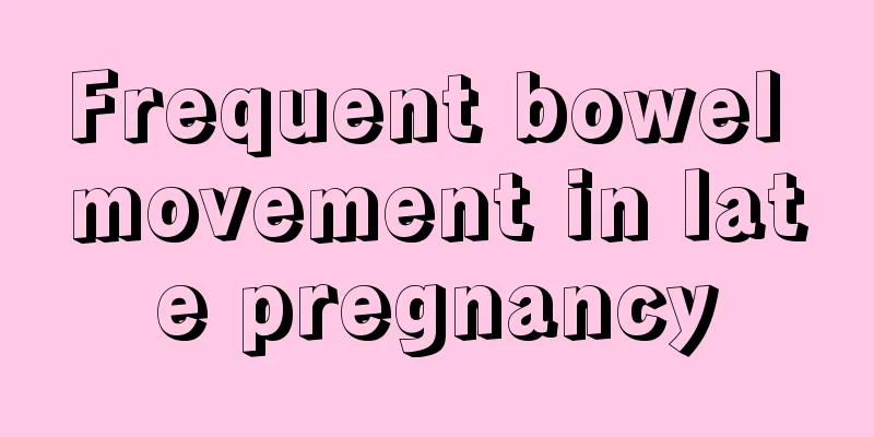 Frequent bowel movement in late pregnancy