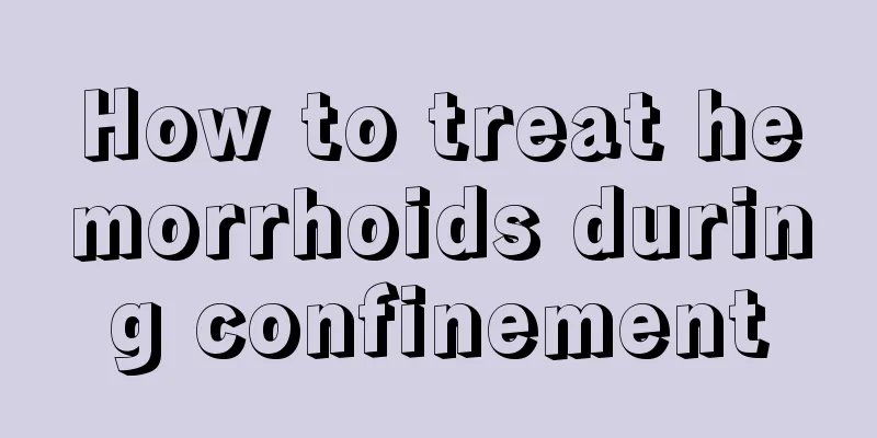 How to treat hemorrhoids during confinement