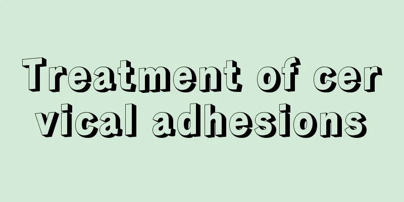 Treatment of cervical adhesions