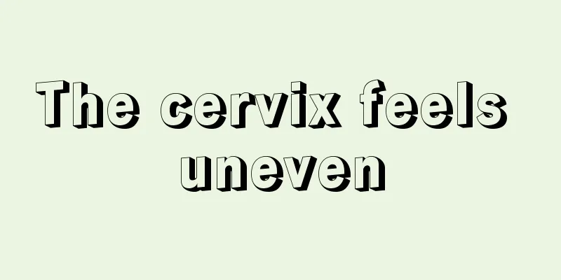 The cervix feels uneven