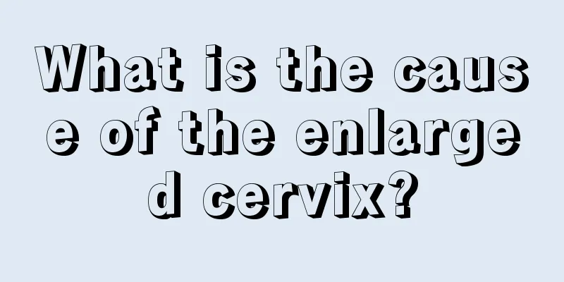 What is the cause of the enlarged cervix?