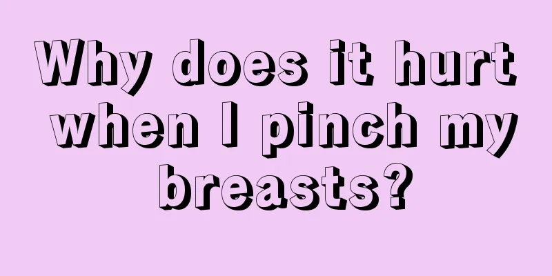 Why does it hurt when I pinch my breasts?