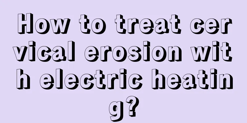 How to treat cervical erosion with electric heating?