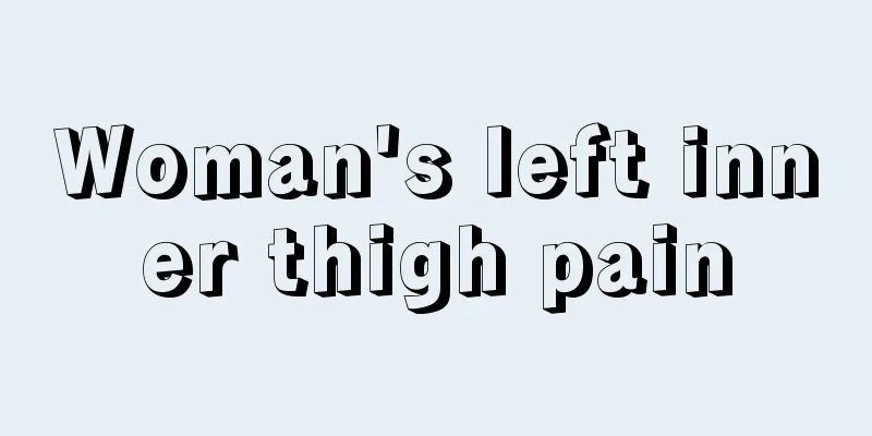 Woman's left inner thigh pain