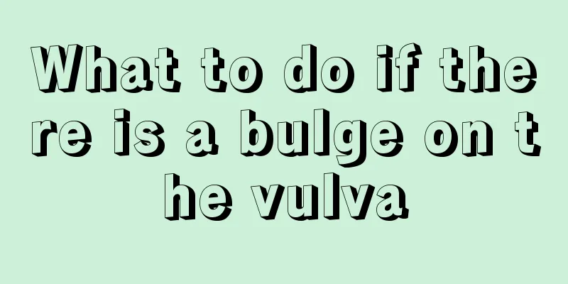 What to do if there is a bulge on the vulva