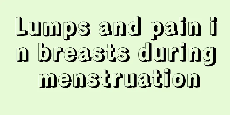 Lumps and pain in breasts during menstruation