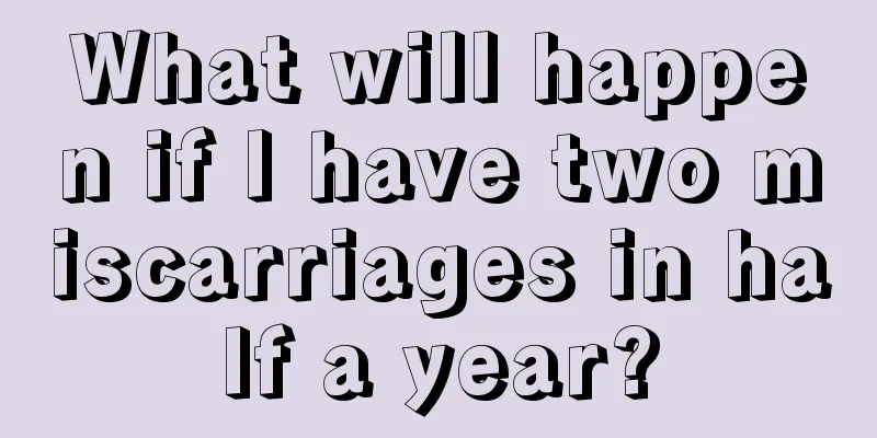 What will happen if I have two miscarriages in half a year?