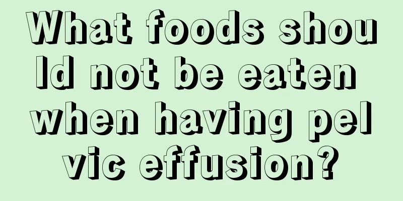 What foods should not be eaten when having pelvic effusion?