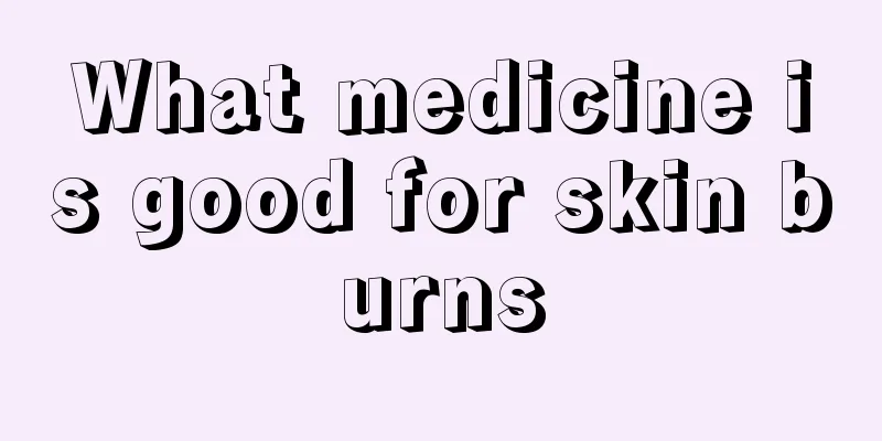 What medicine is good for skin burns