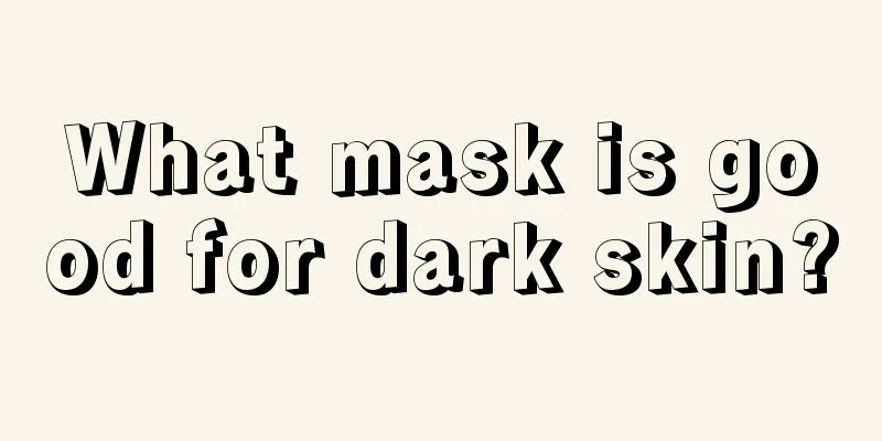 What mask is good for dark skin?