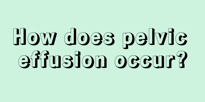 How does pelvic effusion occur?