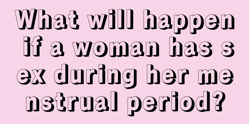 What will happen if a woman has sex during her menstrual period?