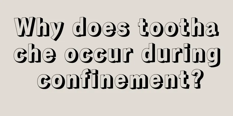 Why does toothache occur during confinement?