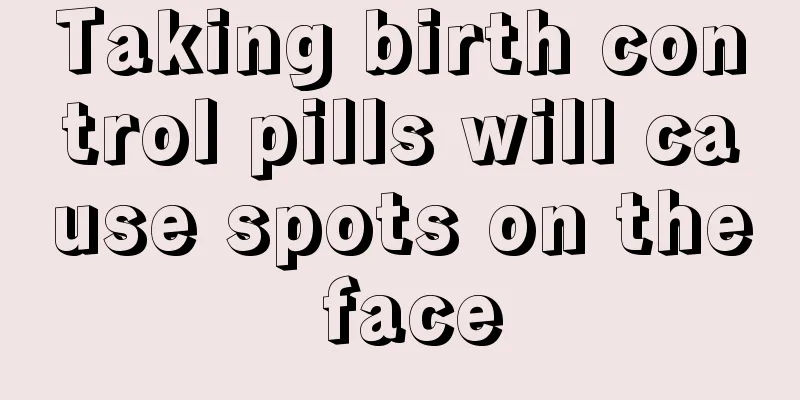 Taking birth control pills will cause spots on the face