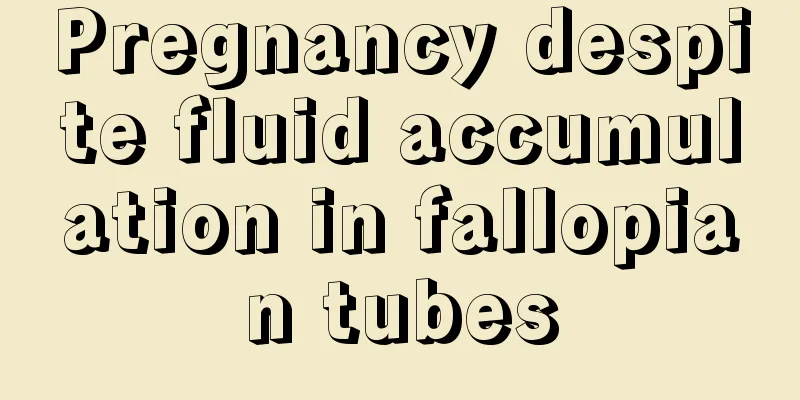 Pregnancy despite fluid accumulation in fallopian tubes