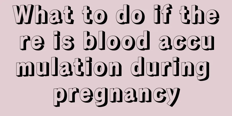 What to do if there is blood accumulation during pregnancy