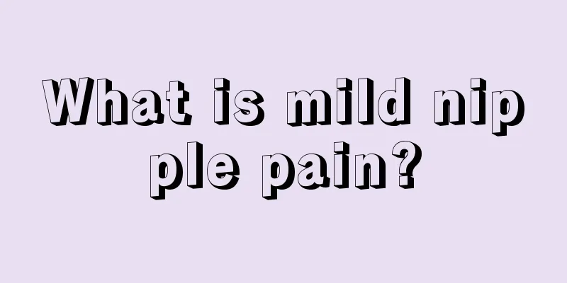 What is mild nipple pain?