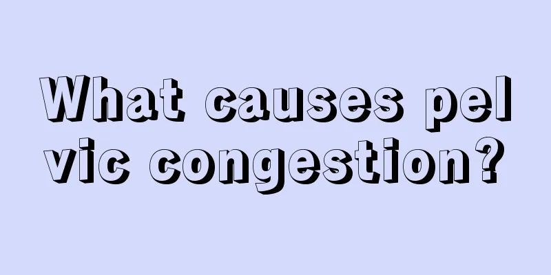 What causes pelvic congestion?