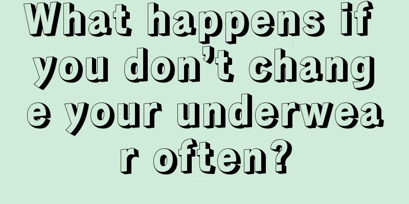 What happens if you don’t change your underwear often?